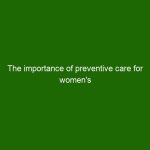 Importance of preventive care for women's health